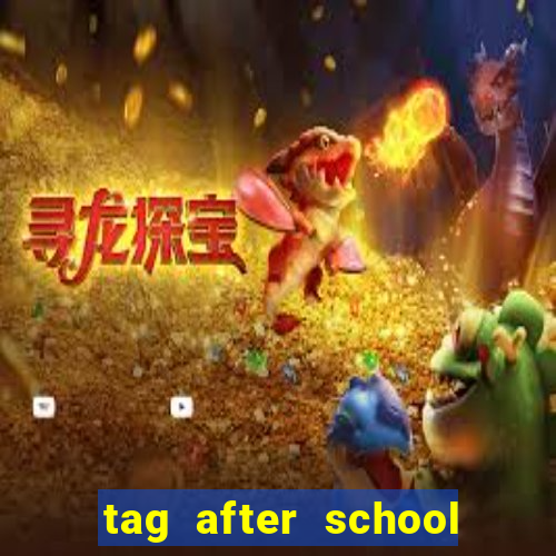 tag after school apk download